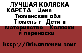  ЛУЧШАЯ КОЛЯСКА КАРЕТА › Цена ­ 5 700 - Тюменская обл., Тюмень г. Дети и материнство » Коляски и переноски   